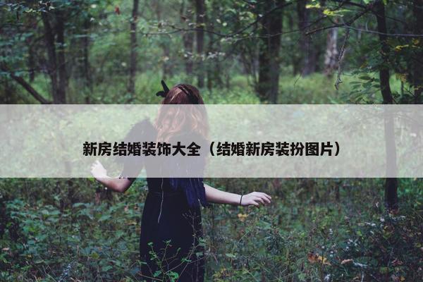 新房结婚装饰大全（结婚新房装扮图片）