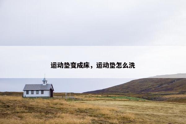 运动垫变成床，运动垫怎么洗