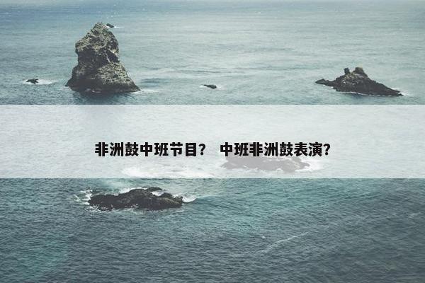 非洲鼓中班节目？ 中班非洲鼓表演？