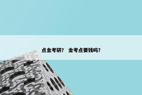 点金考研？ 金考点要钱吗？