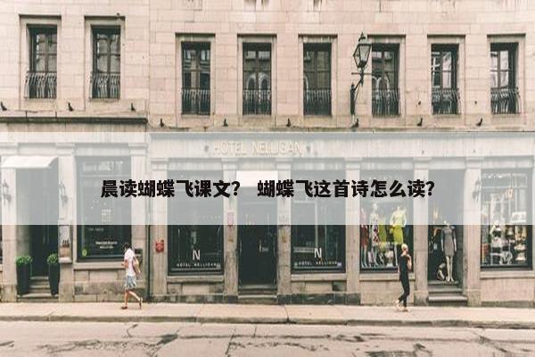 晨读蝴蝶飞课文？ 蝴蝶飞这首诗怎么读？