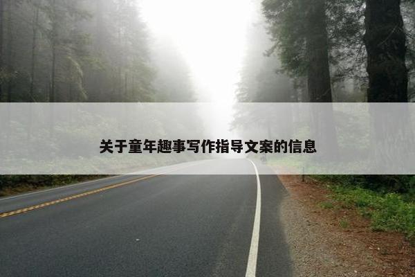 关于童年趣事写作指导文案的信息