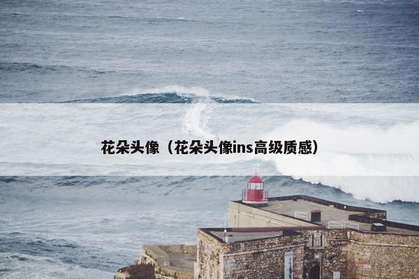 花朵头像（花朵头像ins高级质感）