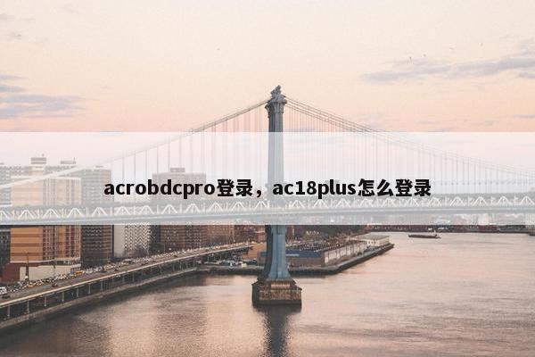 acrobdcpro登录，ac18plus怎么登录