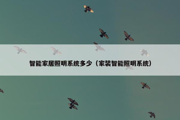 智能家居照明系统多少（家装智能照明系统）