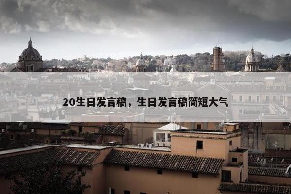 20生日发言稿，生日发言稿简短大气
