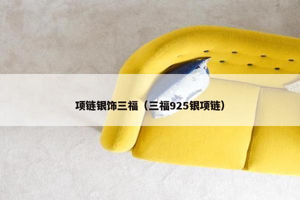 项链银饰三福（三福925银项链）