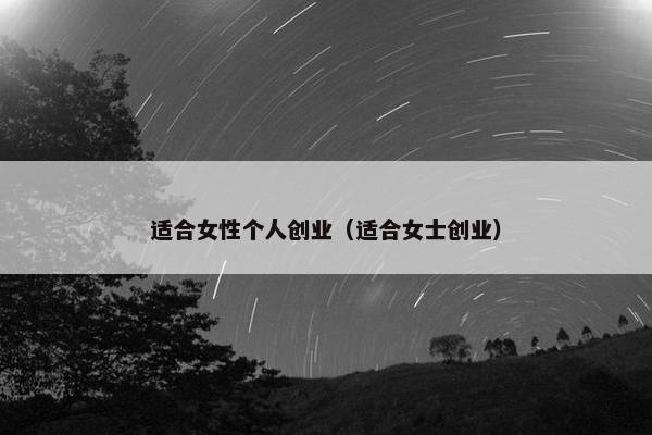 适合女性个人创业（适合女士创业）
