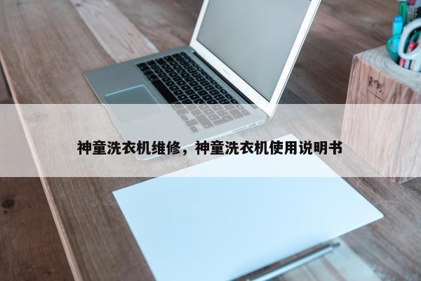 神童洗衣机维修，神童洗衣机使用说明书