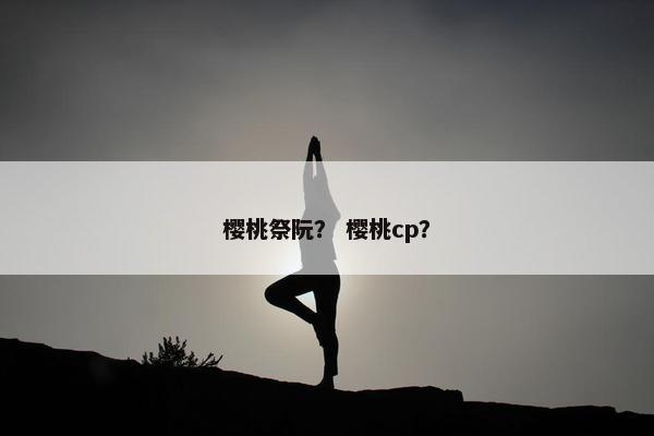 樱桃祭阮？ 樱桃cp？