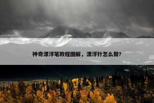 神奇漂浮笔教程图解，漂浮针怎么做?