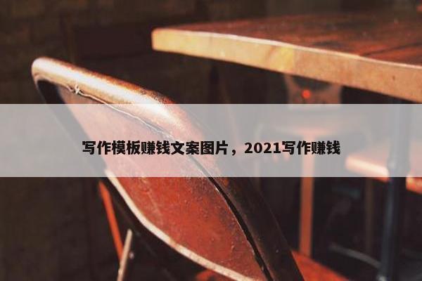 写作模板赚钱文案图片，2021写作赚钱