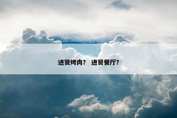 进贤烤肉？ 进贤餐厅？