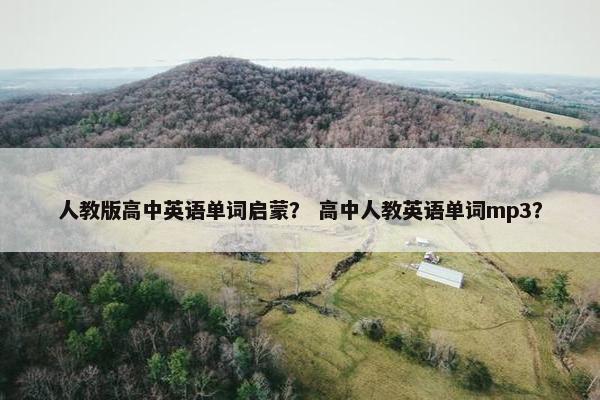 人教版高中英语单词启蒙？ 高中人教英语单词mp3？