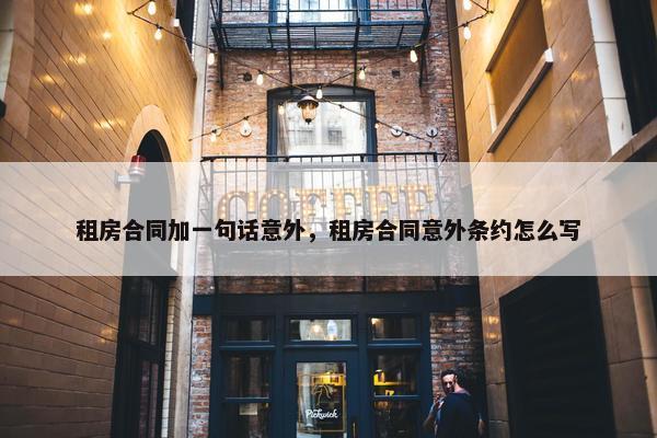 租房合同加一句话意外，租房合同意外条约怎么写
