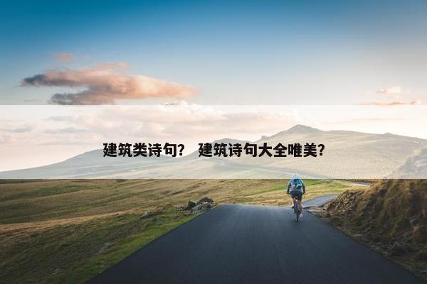 建筑类诗句？ 建筑诗句大全唯美？