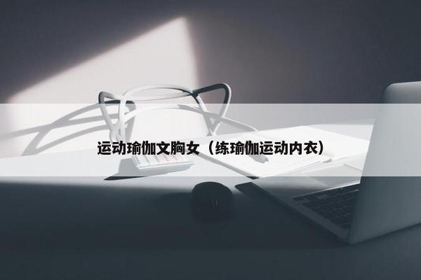 运动瑜伽文胸女（练瑜伽运动内衣）