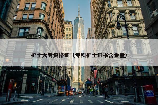 护士大专资格证（专科护士证书含金量）