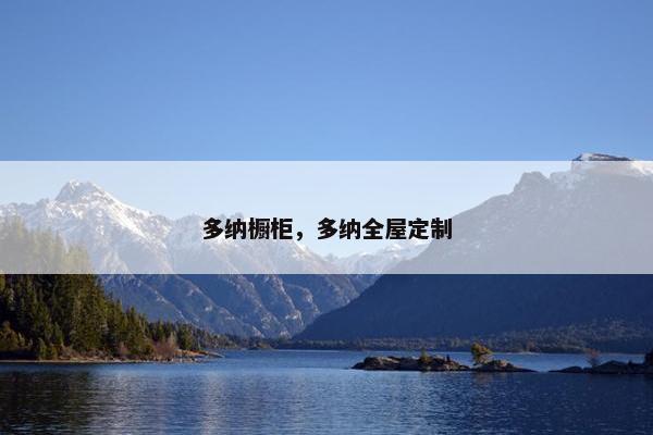 多纳橱柜，多纳全屋定制