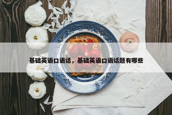基础英语口语话，基础英语口语话题有哪些
