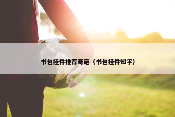 书包挂件推荐奇葩（书包挂件知乎）