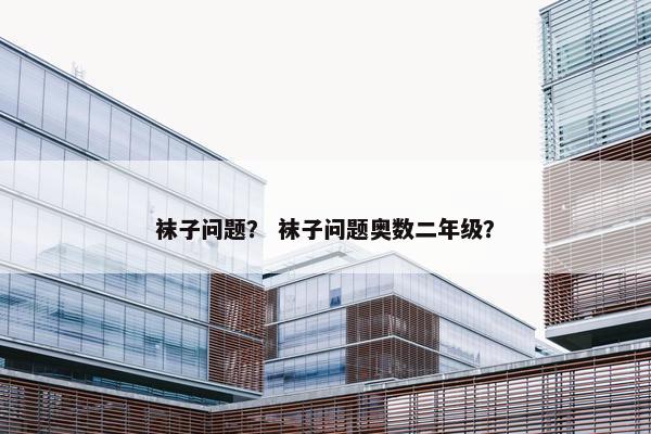 袜子问题？ 袜子问题奥数二年级？