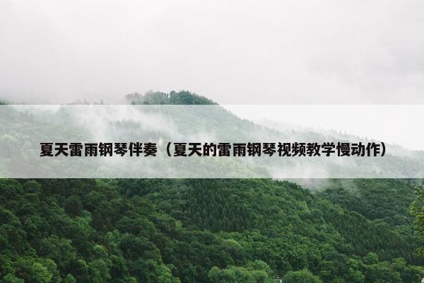 夏天雷雨钢琴伴奏（夏天的雷雨钢琴视频教学慢动作）