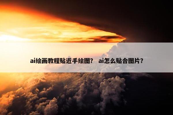 ai绘画教程贴近手绘图？ ai怎么贴合图片？