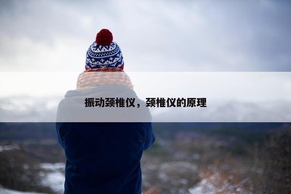 振动颈椎仪，颈椎仪的原理