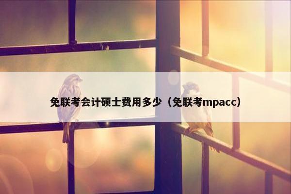 免联考会计硕士费用多少（免联考mpacc）