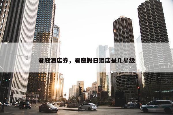 君庭酒店券，君庭假日酒店是几星级