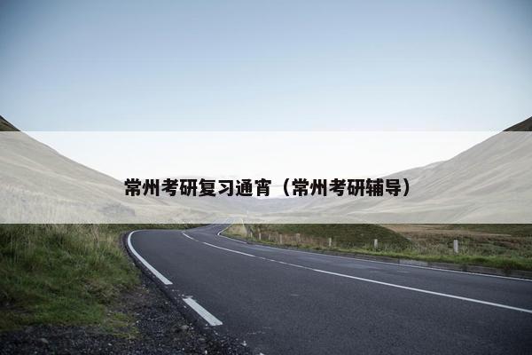 常州考研复习通宵（常州考研辅导）