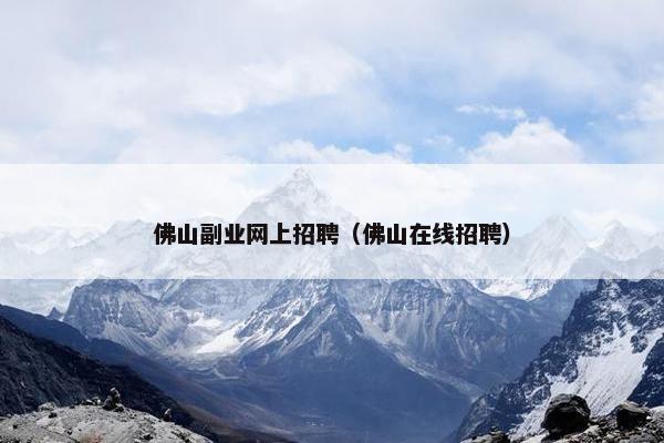 佛山副业网上招聘（佛山在线招聘）