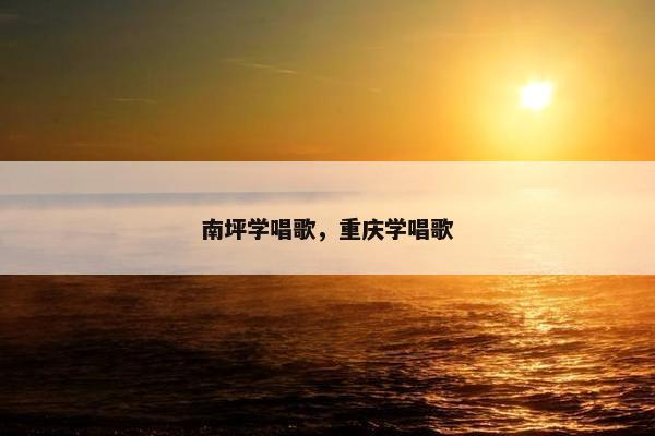 南坪学唱歌，重庆学唱歌