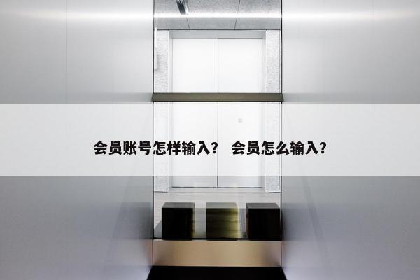会员账号怎样输入？ 会员怎么输入？