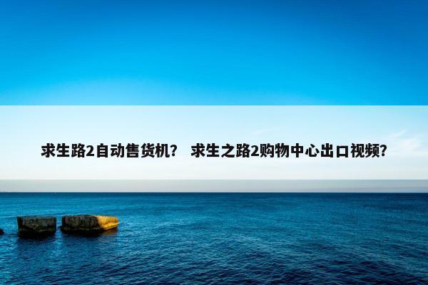 求生路2自动售货机？ 求生之路2购物中心出口视频？
