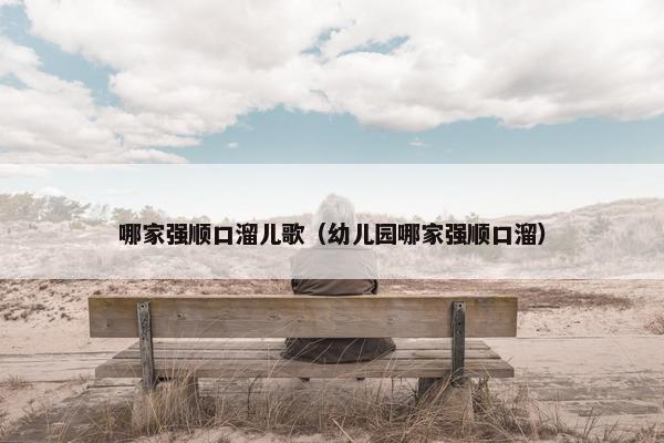 哪家强顺口溜儿歌（幼儿园哪家强顺口溜）