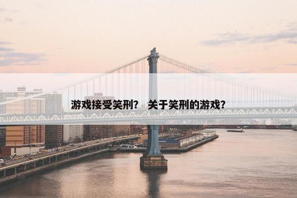 游戏接受笑刑？ 关于笑刑的游戏？