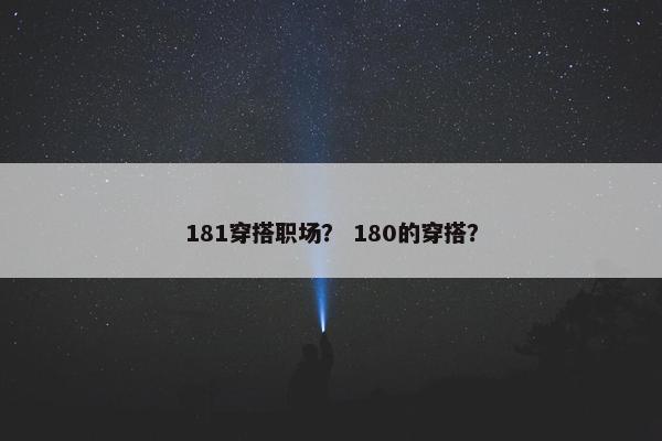181穿搭职场？ 180的穿搭？