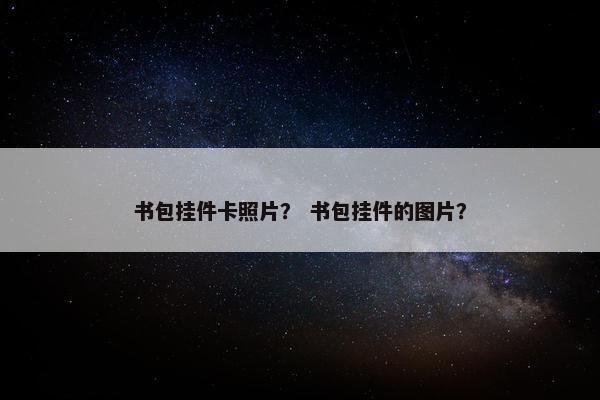 书包挂件卡照片？ 书包挂件的图片？