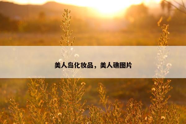 美人岛化妆品，美人礁图片