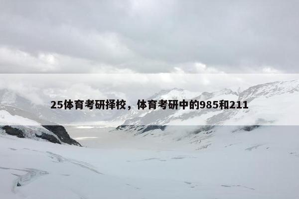 25体育考研择校，体育考研中的985和211
