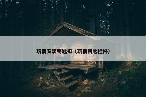 玩偶安装钥匙扣（玩偶钥匙挂件）