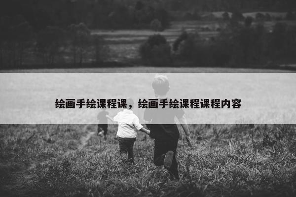 绘画手绘课程课，绘画手绘课程课程内容