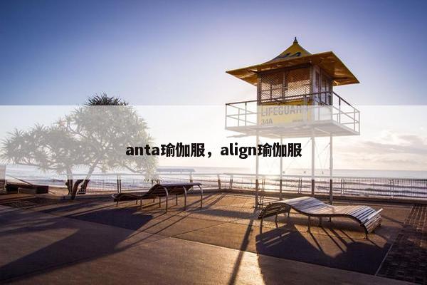 anta瑜伽服，align瑜伽服