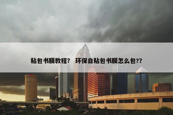 粘包书膜教程？ 环保自粘包书膜怎么包?？