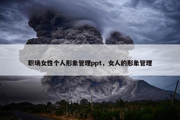 职场女性个人形象管理ppt，女人的形象管理