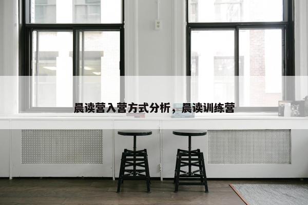 晨读营入营方式分析，晨读训练营