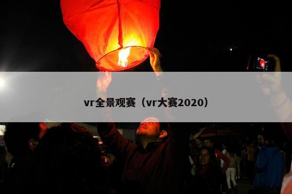 vr全景观赛（vr大赛2020）