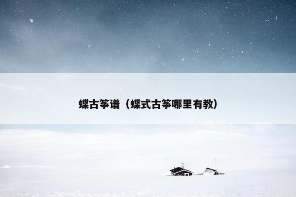 蝶古筝谱（蝶式古筝哪里有教）